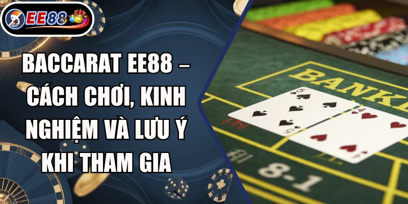 Baccarat EE88 – Cách Chơi, Kinh Nghiệm Và Lưu Ý Khi Tham Gia 1 Baccarat EE88 – Cách Chơi, Kinh Nghiệm Và Lưu Ý Khi Tham Gia