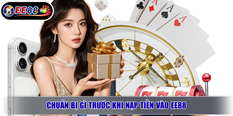 Nạp Tiền EE88: Hướng Dẫn Thao Tác Đúng Và Lưu Ý Trước Khi Giao Dịch 3 Chuẩn bị gì trước khi nạp tiền vào EE88