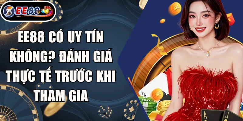 EE88 Có Uy Tín Không? Đánh Giá Thực Tế Trước Khi Tham Gia 4 EE88 Có Uy Tín Không? Đánh Giá Thực Tế Trước Khi Tham Gia