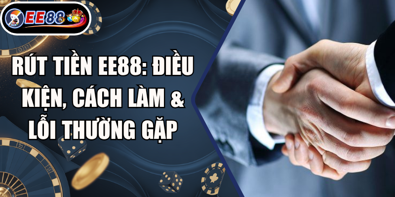 Rút Tiền EE88: Điều Kiện, Cách Làm & Lỗi Thường Gặp 1 Rút Tiền EE88: Điều Kiện, Cách Làm & Lỗi Thường Gặp